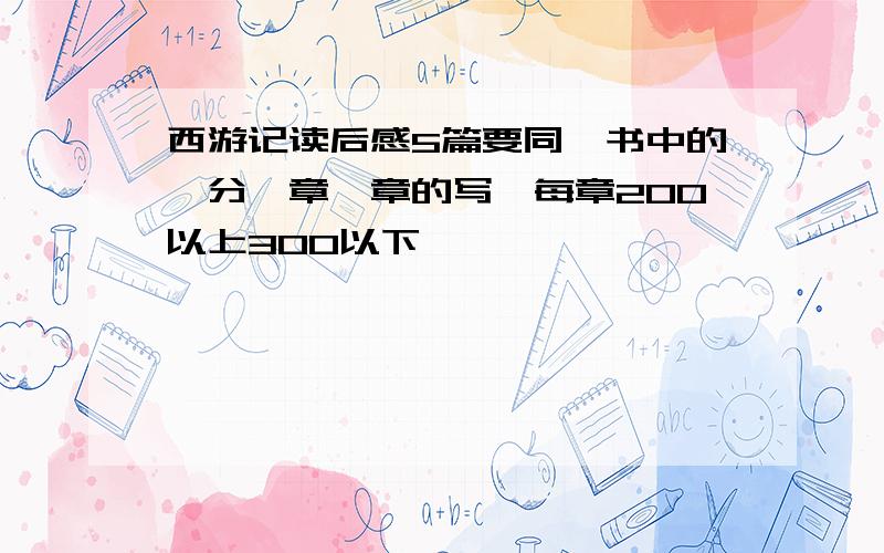 西游记读后感5篇要同一书中的,分一章一章的写,每章200以上300以下