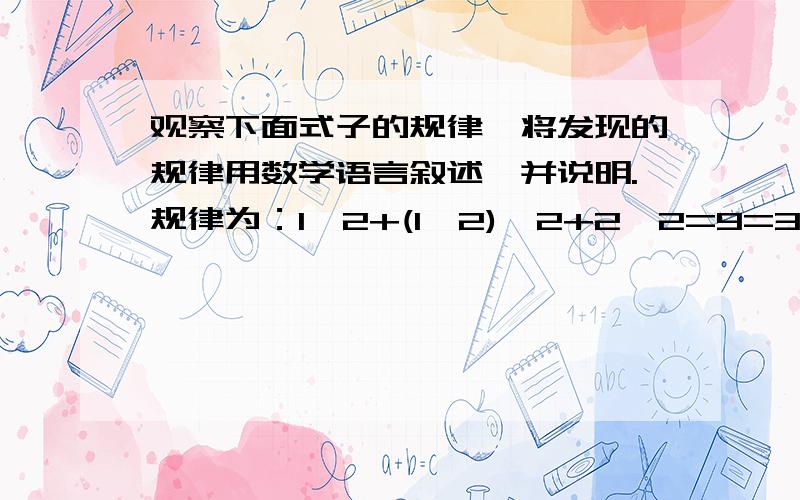 观察下面式子的规律,将发现的规律用数学语言叙述,并说明.规律为：1^2+(1×2)^2+2^2=9=3^22^2+(2×3)^2+3^2=49=7^23^2+(3×4)^2+4^2=169=13^2