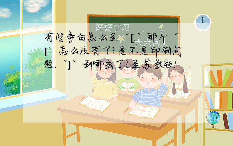 有些旁白怎么是“[.”那个“]”怎么没有了?是不是印刷问题.“]”到哪去了？是苏教版！