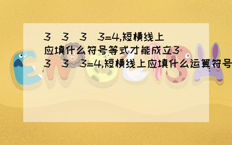 3_3_3_3=4,短横线上应填什么符号等式才能成立3_3_3_3=4,短横线上应填什么运算符号等式才能成立