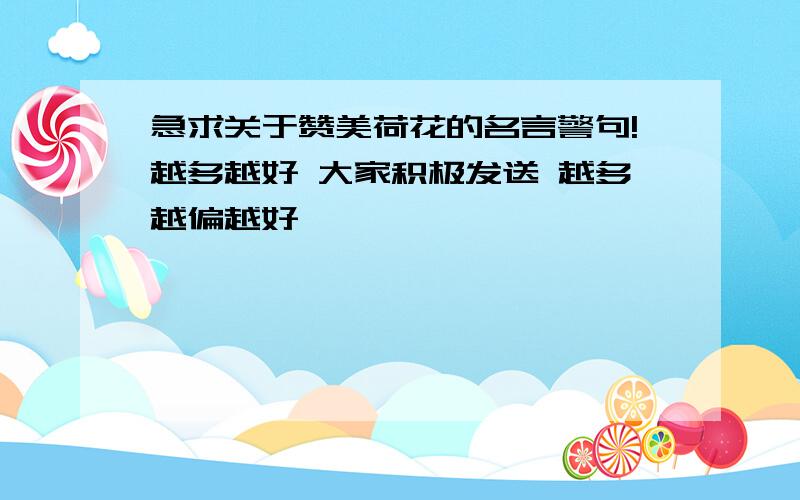 急求关于赞美荷花的名言警句!越多越好 大家积极发送 越多越偏越好