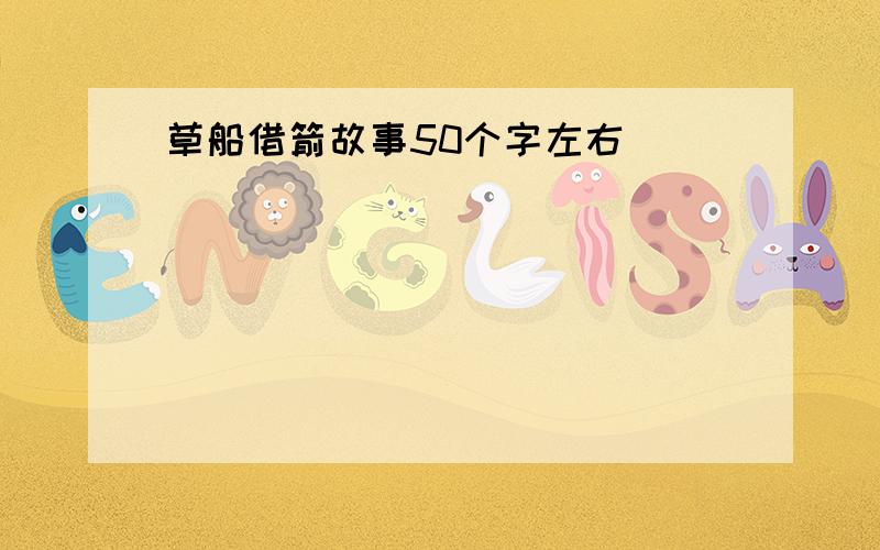 草船借箭故事50个字左右