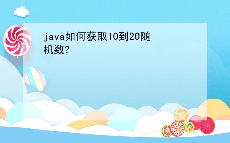 java如何获取10到20随机数?