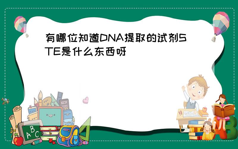 有哪位知道DNA提取的试剂STE是什么东西呀