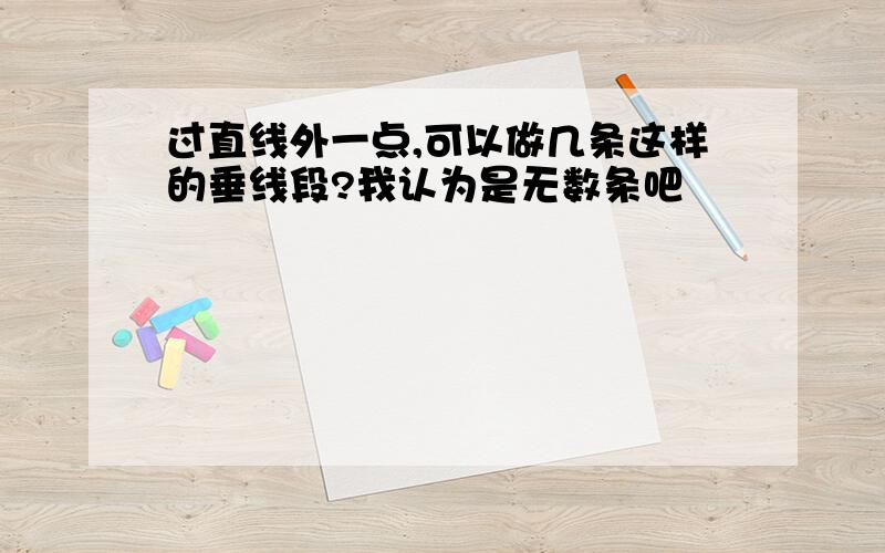 过直线外一点,可以做几条这样的垂线段?我认为是无数条吧