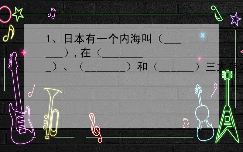 1、日本有一个内海叫（______）,在（________）、（_______）和（______）三大岛之间.内海沿岸有（______）、（_______）、（_______）等大城市.2、