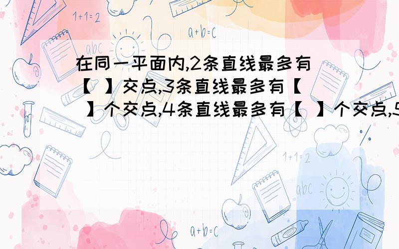 在同一平面内,2条直线最多有【 】交点,3条直线最多有【 】个交点,4条直线最多有【 】个交点,5条直线最多有【 】个交点,6条直线最多有【 】个交点.我发现交点的个数m=【 】.根据此规律,12