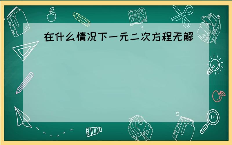 在什么情况下一元二次方程无解