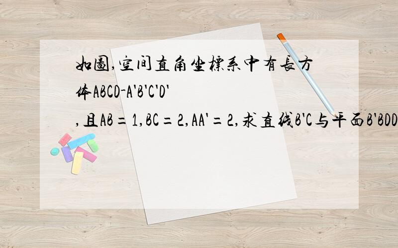 如图,空间直角坐标系中有长方体ABCD-A'B'C'D',且AB=1,BC=2,AA'=2,求直线B'C与平面B'BDD'夹角的余弦值 只要告诉我平面B'BDD'的法向量是多少就好了具体一点 为什么是法向量(1,-2,0)