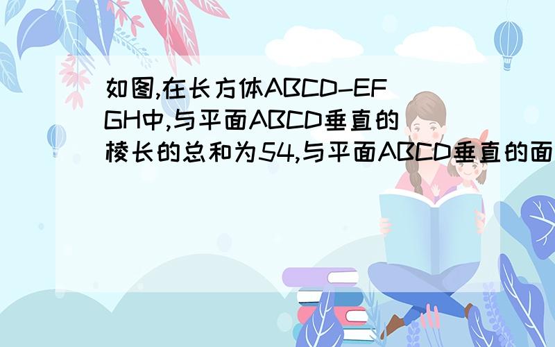 如图,在长方体ABCD-EFGH中,与平面ABCD垂直的棱长的总和为54,与平面ABCD垂直的面的面积和为54,求这个长方体棱长的总和