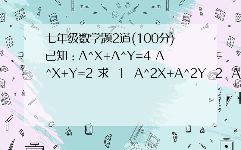 七年级数学题2道(100分)已知：A^X+A^Y=4 A^X+Y=2 求  1  A^2X+A^2Y  2  A^3X+A^3Y因式分解:X^4+2X+1