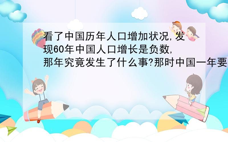 看了中国历年人口增加状况,发现60年中国人口增长是负数,那年究竟发生了什么事?那时中国一年要生大约2000W人，岂不是饿殍遍野？