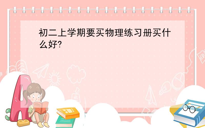 初二上学期要买物理练习册买什么好?