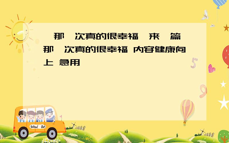 《那一次真的很幸福》来一篇 那一次真的很幸福 内容健康向上 急用