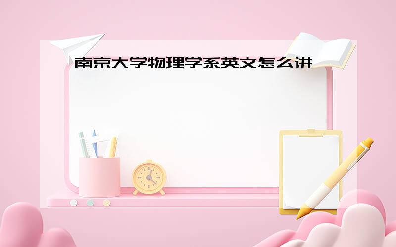 南京大学物理学系英文怎么讲