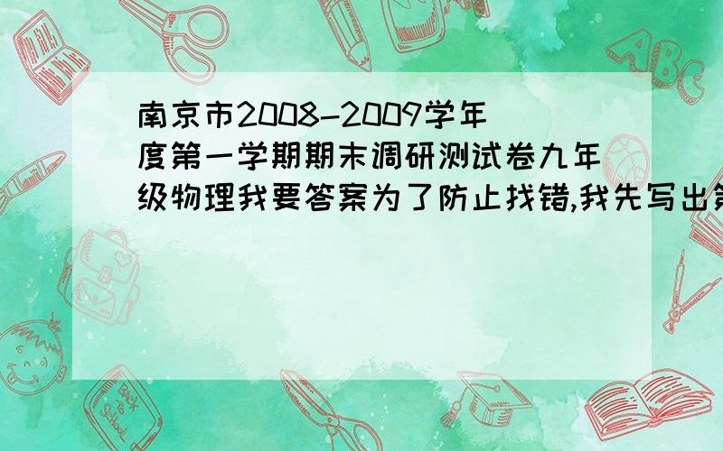 南京市2008-2009学年度第一学期期末调研测试卷九年级物理我要答案为了防止找错,我先写出第一题的题目：一、选择题（本题共12小题…………）1.下列说法中正确的是A.抛出手的实心球在空中