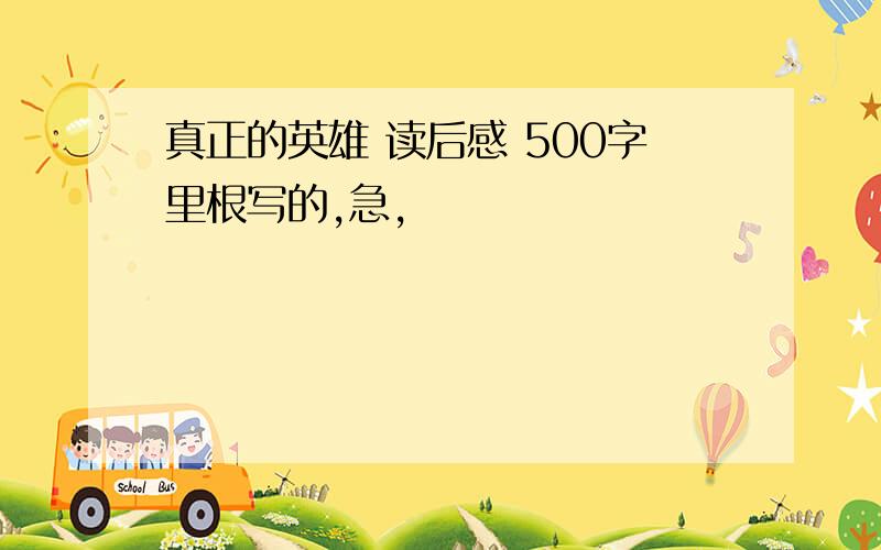 真正的英雄 读后感 500字里根写的,急,