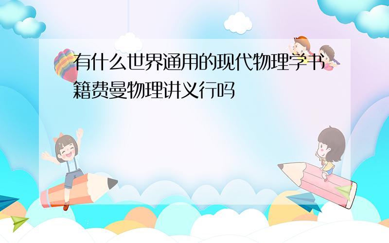 有什么世界通用的现代物理学书籍费曼物理讲义行吗