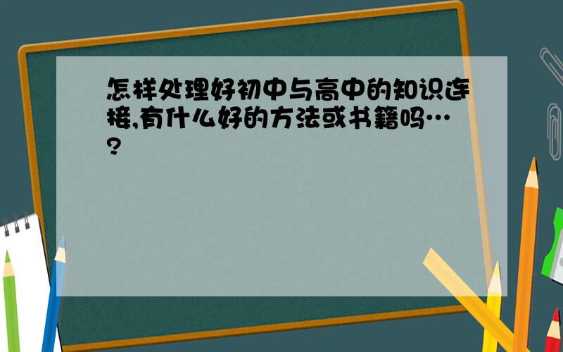 怎样处理好初中与高中的知识连接,有什么好的方法或书籍吗…?