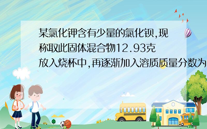 某氯化钾含有少量的氯化钡,现称取此固体混合物12.93克放入烧杯中,再逐渐加入溶质质量分数为5%的硫酸钾溶液34.80克,搅拌,恰好完全反应,在室温20度下过滤,得滤液和滤渣.已知20度时,KCL的溶解