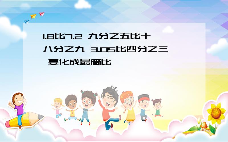 1.8比7.2 九分之五比十八分之九 3.05比四分之三 要化成最简比