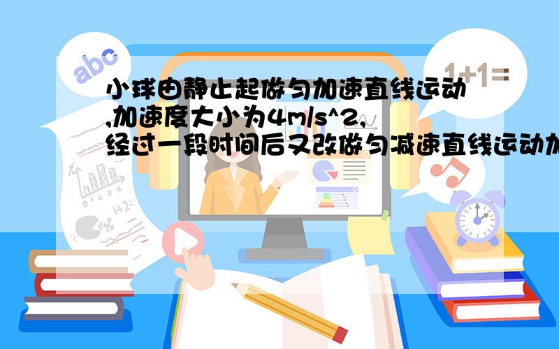 小球由静止起做匀加速直线运动,加速度大小为4m/s^2,经过一段时间后又改做匀减速直线运动加速度大小为6m/s^2,若到停下共走了120m,则运动过程中的最大速度是多少?运动总时间是多少?分也没有