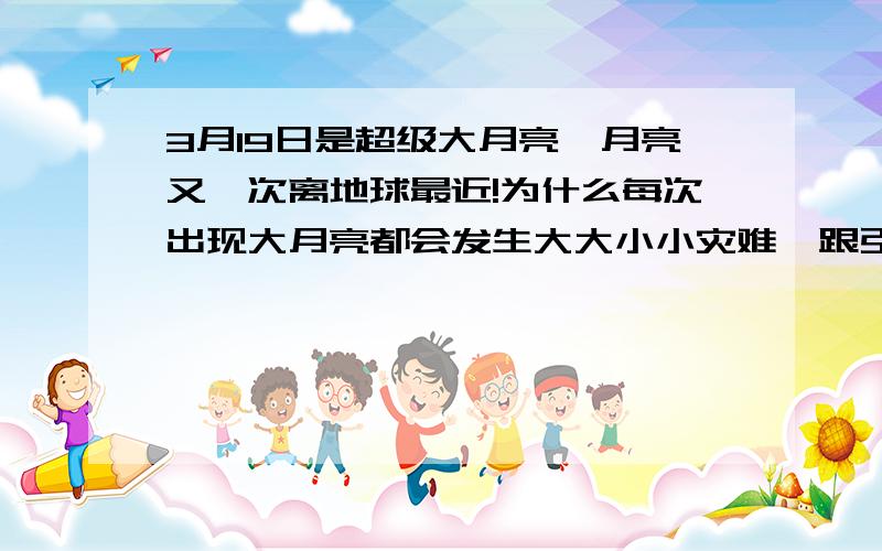 3月19日是超级大月亮,月亮又一次离地球最近!为什么每次出现大月亮都会发生大大小小灾难,跟引力有关系?