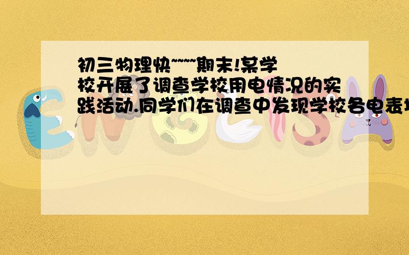 初三物理快~~~~期末!某学校开展了调查学校用电情况的实践活动.同学们在调查中发现学校各电表均能正常计数,且无偷电漏电情况发生.配电房中总电能表在月末和月初的示数之差为1016KW·H,教