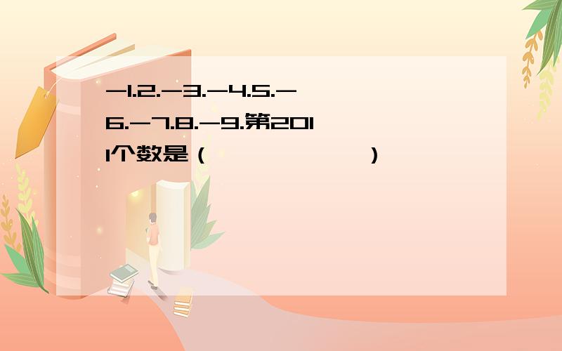 -1.2.-3.-4.5.-6.-7.8.-9.第2011个数是（           ）