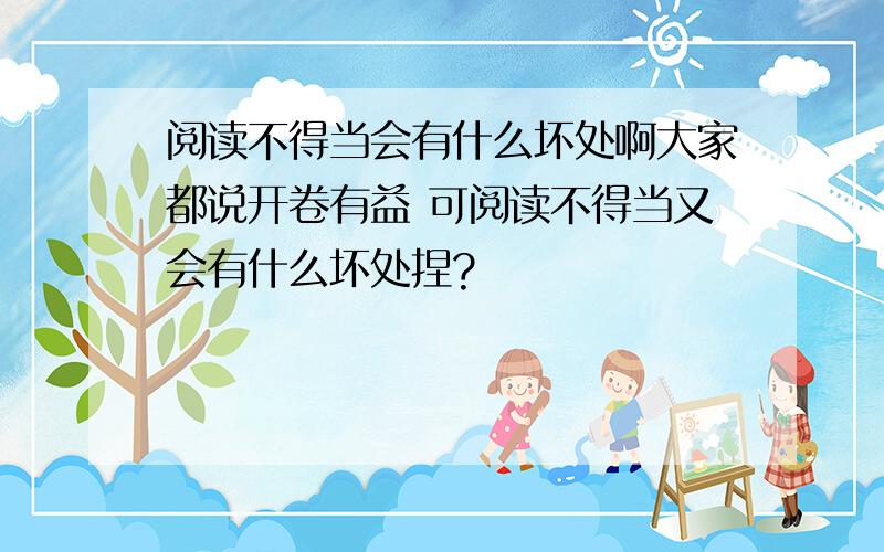 阅读不得当会有什么坏处啊大家都说开卷有益 可阅读不得当又会有什么坏处捏?