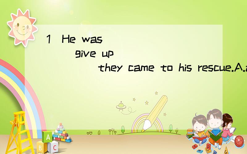 1)He was _______ give up _______ they came to his rescue.A.about to .when.B.about to.that..A和B..用哪个,为什么呢?2)play jokes on有没有这个词组?和play tricks on是不是同种意思?jokes是有复数的？