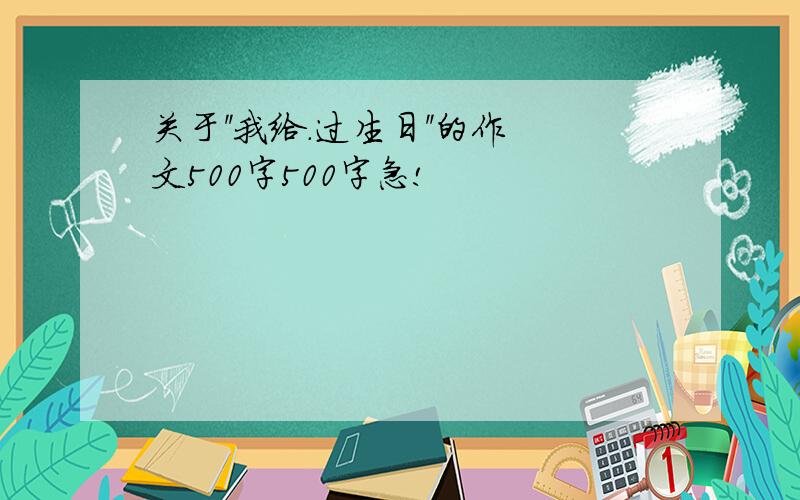 关于''我给.过生日''的作文500字500字急!