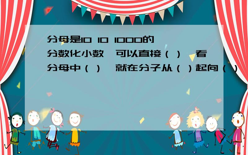 分母是10 10 1000的分数化小数,可以直接（）,看分母中（）,就在分子从（）起向（）,点上（小数点）