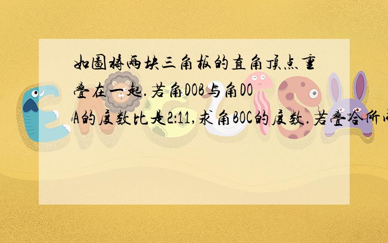 如图将两块三角板的直角顶点重叠在一起.若角DOB与角DOA的度数比是2：11,求角BOC的度数.若叠合所成的角BOC=n度（0