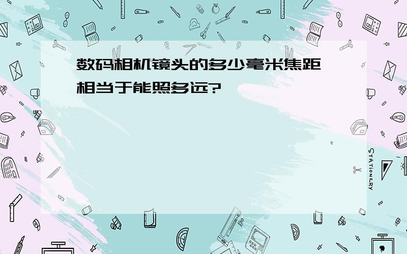 数码相机镜头的多少毫米焦距,相当于能照多远?