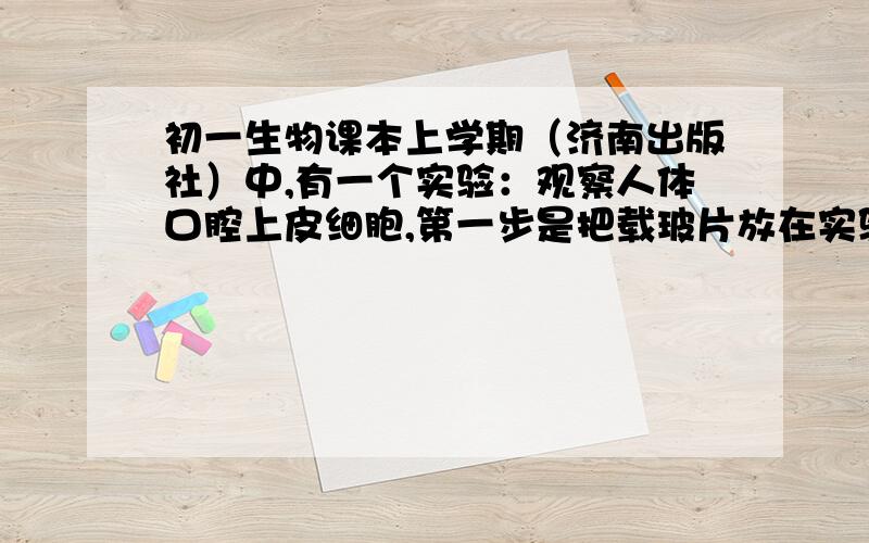 初一生物课本上学期（济南出版社）中,有一个实验：观察人体口腔上皮细胞,第一步是把载玻片放在实验台上,用滴水管在载玻片中央滴一滴生理盐水,那么如滴上了清水会怎么样呢?对不起啊,