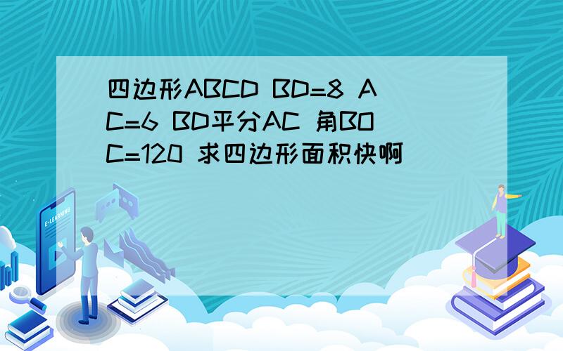 四边形ABCD BD=8 AC=6 BD平分AC 角BOC=120 求四边形面积快啊