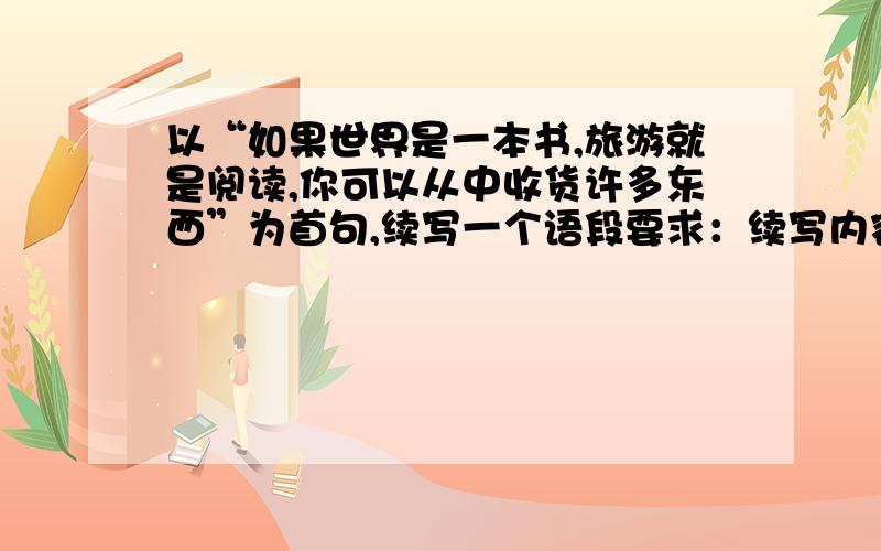 以“如果世界是一本书,旅游就是阅读,你可以从中收货许多东西”为首句,续写一个语段要求：续写内容是对首句意思的扩展,不超多70字