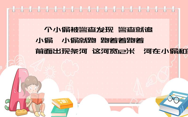 一个小偷被警查发现 警查就追小偷,小偷就跑 跑着着跑着,前面出现条河 这河宽12米,河在小偷和警查这面有颗树 树高12米,树上叶子都光了 小偷围着个围脖长6米 问小偷如何过河跑?