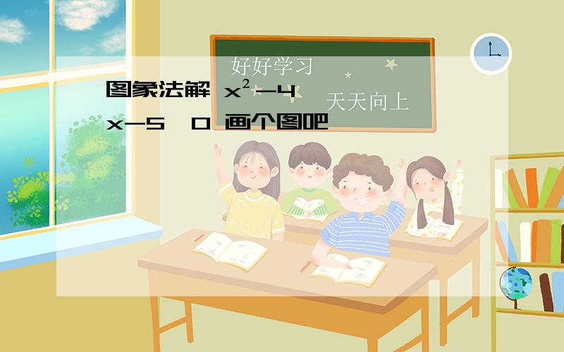 图象法解 x²-4x-5＞0 画个图吧``