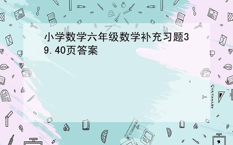 小学数学六年级数学补充习题39.40页答案