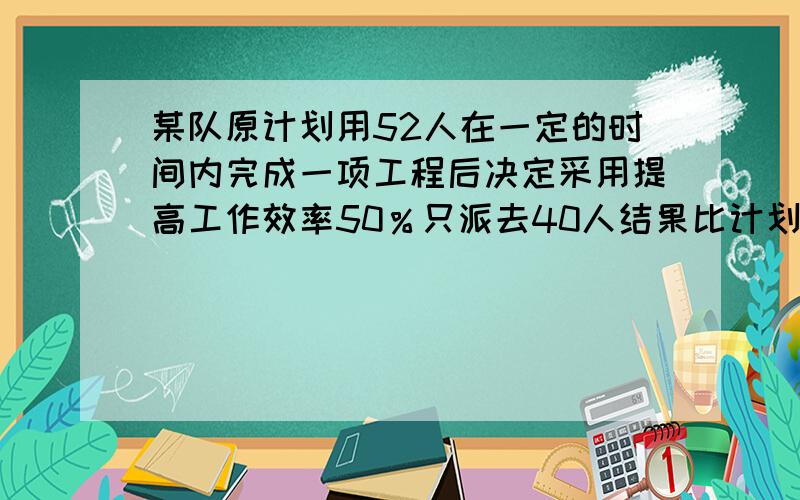 某队原计划用52人在一定的时间内完成一项工程后决定采用提高工作效率50％只派去40人结果比计划提前16天完求采用新技术后完成这项工程的天数