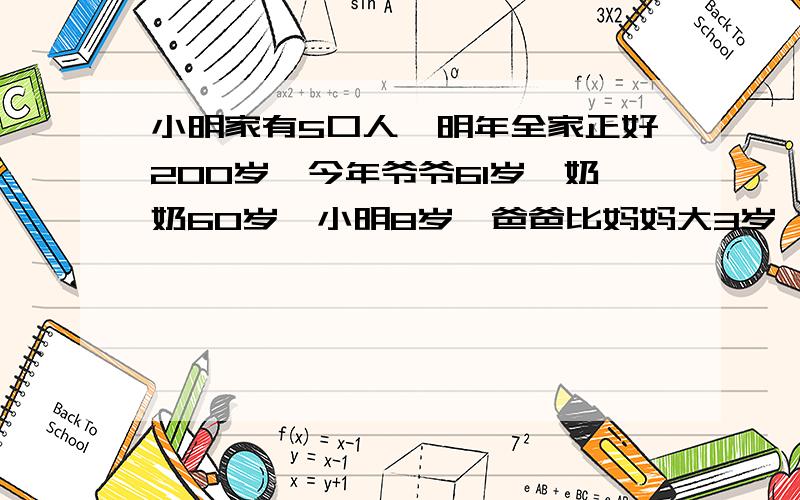 小明家有5口人,明年全家正好200岁,今年爷爷61岁,奶奶60岁,小明8岁,爸爸比妈妈大3岁,今年爸爸妈妈各有多少岁?