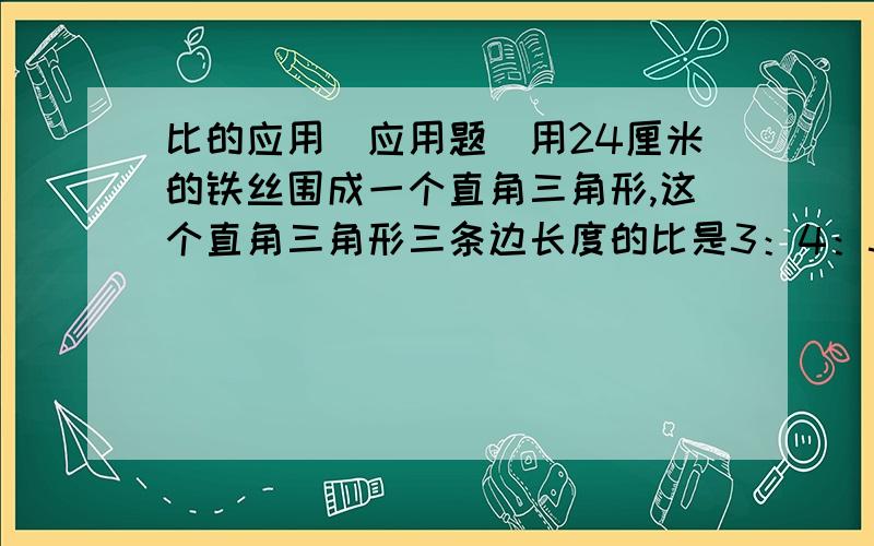 比的应用(应用题)用24厘米的铁丝围成一个直角三角形,这个直角三角形三条边长度的比是3：4：5,这个直角三角形斜边是多少厘米?我一开始还以为出错了呢,直角的那条边都可以想当为斜边,是