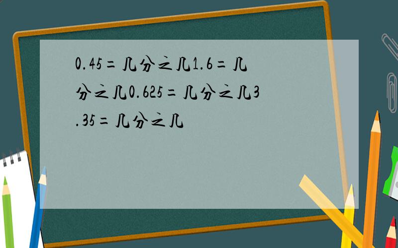 0.45=几分之几1.6=几分之几0.625=几分之几3.35=几分之几