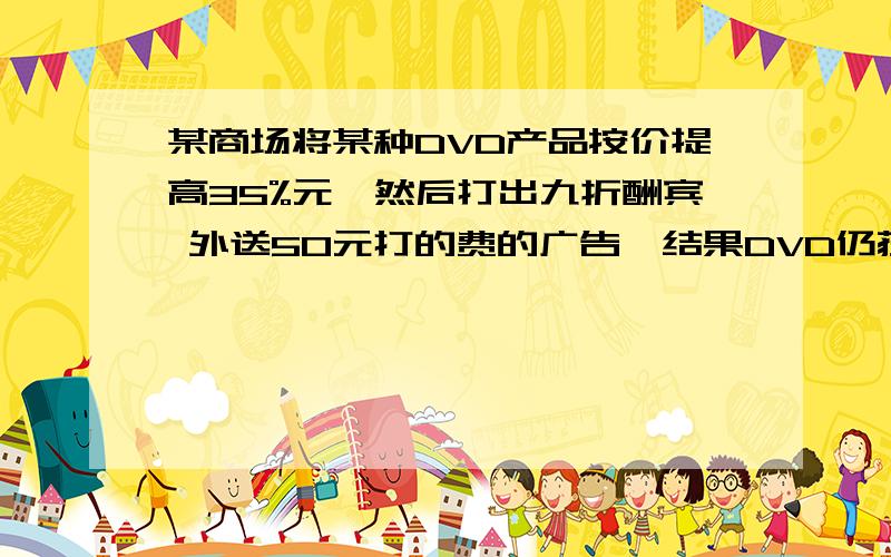 某商场将某种DVD产品按价提高35%元,然后打出九折酬宾 外送50元打的费的广告,结果DVD仍获利208元,则每台DVD的进价是多少元