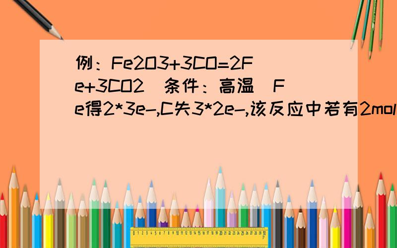 例：Fe2O3+3CO=2Fe+3CO2（条件：高温）Fe得2*3e-,C失3*2e-,该反应中若有2mol电子转移,在标准情况下,可生成CO2的体积?还有,反应中有几摩尔电子转移?带不带系数的?