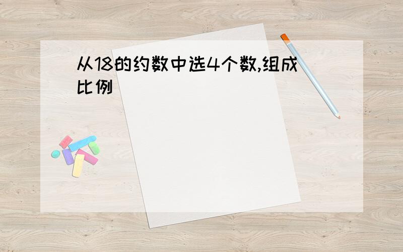 从18的约数中选4个数,组成比例