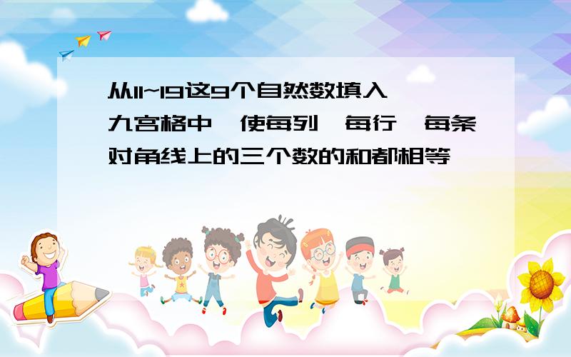 从11~19这9个自然数填入九宫格中,使每列,每行,每条对角线上的三个数的和都相等