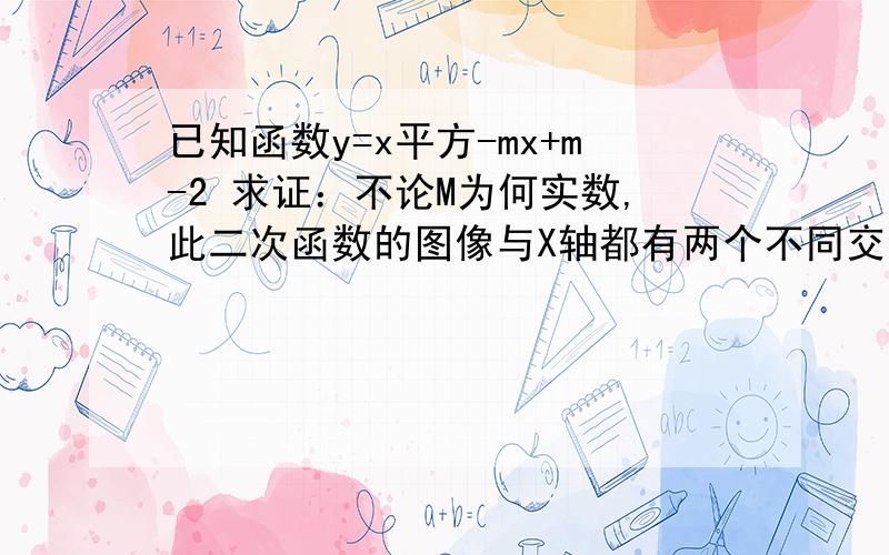 已知函数y=x平方-mx+m-2 求证：不论M为何实数,此二次函数的图像与X轴都有两个不同交点